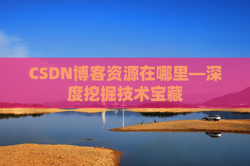 CSDN博客资源在哪里—深度挖掘技术宝藏